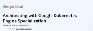 Architecting with Google Kubernetes Engine Specialization
