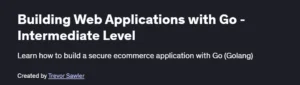 Building Web Applications with Go – Intermediate Level