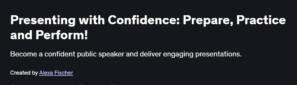 Presenting with Confidence: Prepare, Practice and Perform!