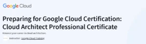Preparing for Google Cloud Certification: Cloud Architect Professional Certificate