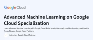 Advanced Machine Learning on Google Cloud Specialization