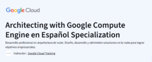 Architecting with Google Compute Engine en Español Specialization