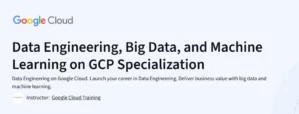 Data Engineering, Big Data, and Machine Learning on GCP Specialization