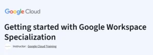 Getting started with Google Workspace Specialization