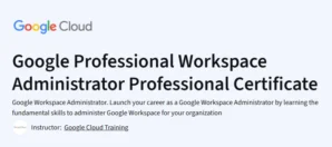 Google Professional Workspace Administrator Professional Certificate