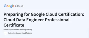 Preparing for Google Cloud Certification: Cloud Data Engineer Professional Certificate